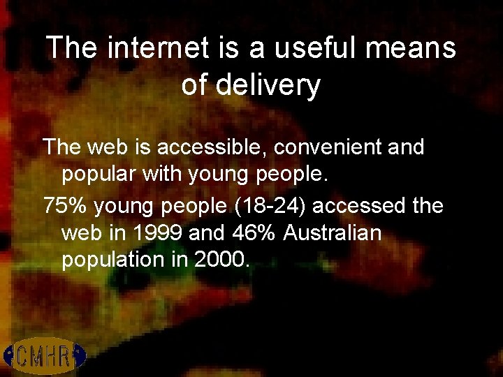 The internet is a useful means of delivery The web is accessible, convenient and