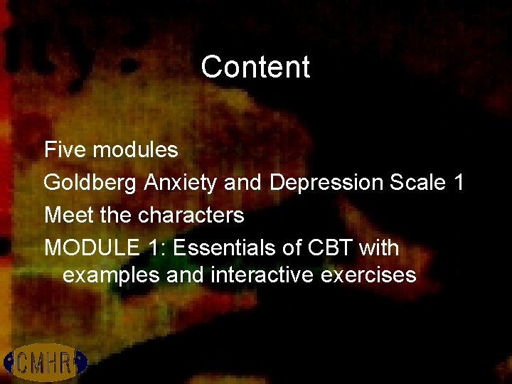 Content Five modules Goldberg Anxiety and Depression Scale 1 Meet the characters MODULE 1: