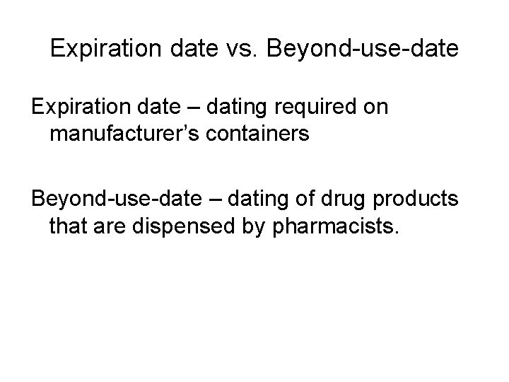 Expiration date vs. Beyond-use-date Expiration date – dating required on manufacturer’s containers Beyond-use-date –