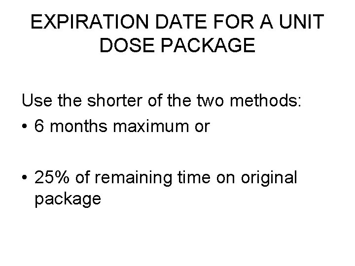 EXPIRATION DATE FOR A UNIT DOSE PACKAGE Use the shorter of the two methods: