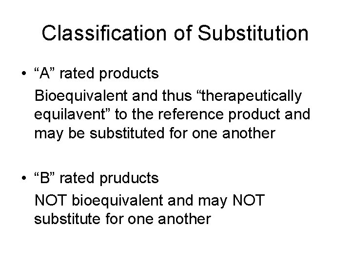 Classification of Substitution • “A” rated products Bioequivalent and thus “therapeutically equilavent” to the