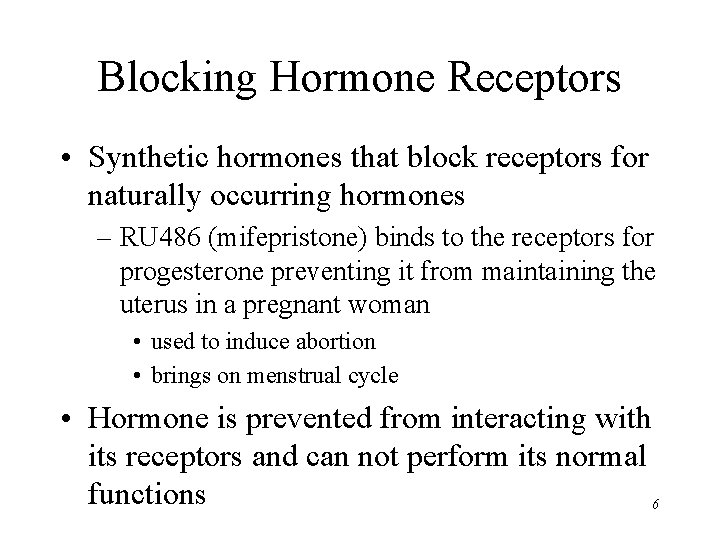 Blocking Hormone Receptors • Synthetic hormones that block receptors for naturally occurring hormones –