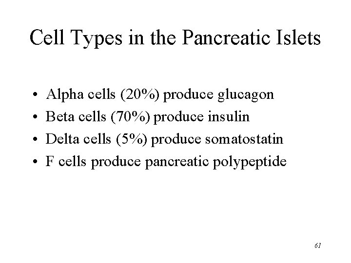 Cell Types in the Pancreatic Islets • • Alpha cells (20%) produce glucagon Beta