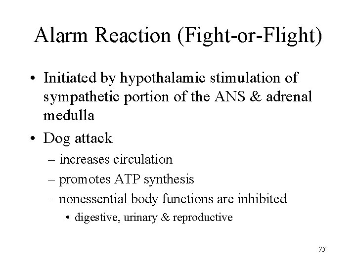 Alarm Reaction (Fight-or-Flight) • Initiated by hypothalamic stimulation of sympathetic portion of the ANS