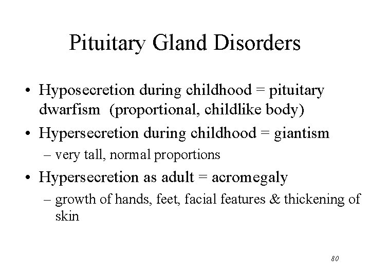 Pituitary Gland Disorders • Hyposecretion during childhood = pituitary dwarfism (proportional, childlike body) •