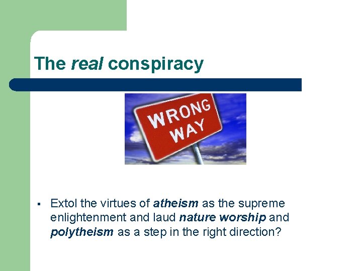 The real conspiracy Extol the virtues of atheism as the supreme enlightenment and laud The real conspiracy Extol the virtues of atheism as the supreme enlightenment and laud