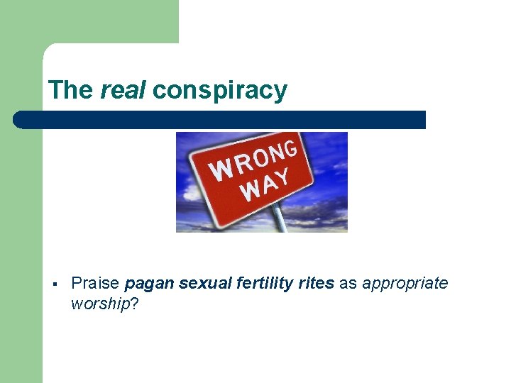 The real conspiracy Praise pagan sexual fertility rites as appropriate worship? The real conspiracy Praise pagan sexual fertility rites as appropriate worship?