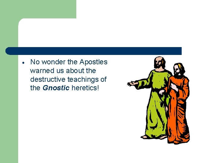 No wonder the Apostles warned us about the destructive teachings of the Gnostic No wonder the Apostles warned us about the destructive teachings of the Gnostic