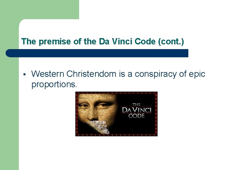 The premise of the Da Vinci Code (cont. ) Western Christendom is a conspiracy The premise of the Da Vinci Code (cont. ) Western Christendom is a conspiracy