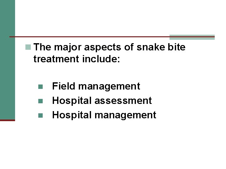 n The major aspects of snake bite treatment include: n n n Field management