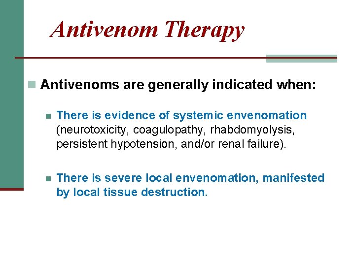 Antivenom Therapy n Antivenoms are generally indicated when: n There is evidence of systemic