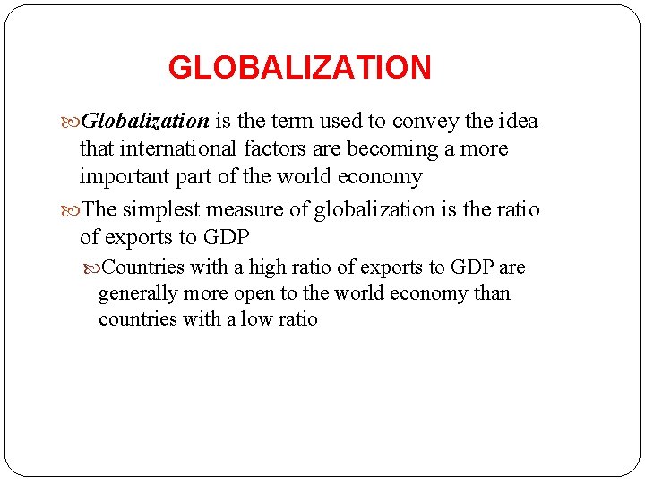 GLOBALIZATION Globalization is the term used to convey the idea that international factors are