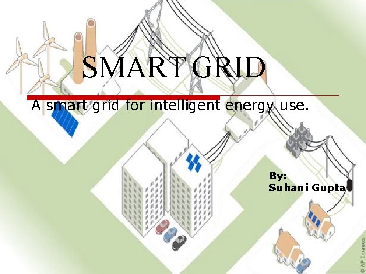 SMART GRID A smart grid for intelligent energy use. By: Suhani Gupta 