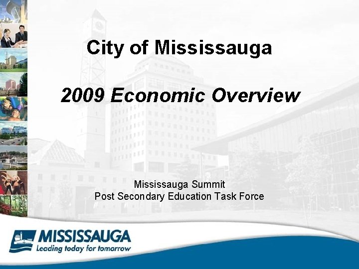 City of Mississauga 2009 Economic Overview Mississauga Summit Post Secondary Education Task Force 