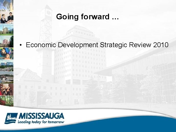 Going forward … • Economic Development Strategic Review 2010 