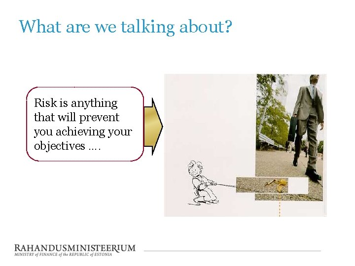 What are we talking about? Risk is anything that will prevent you achieving your