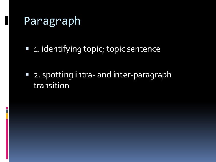 Paragraph 1. identifying topic; topic sentence 2. spotting intra- and inter-paragraph transition 