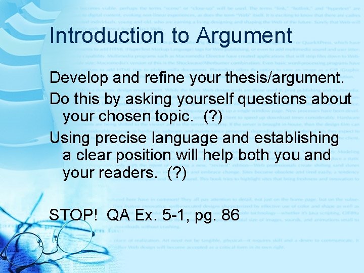 Introduction to Argument Develop and refine your thesis/argument. Do this by asking yourself questions