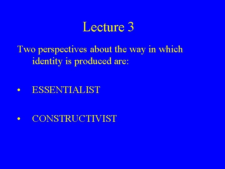 Lecture 3 Two perspectives about the way in which identity is produced are: •