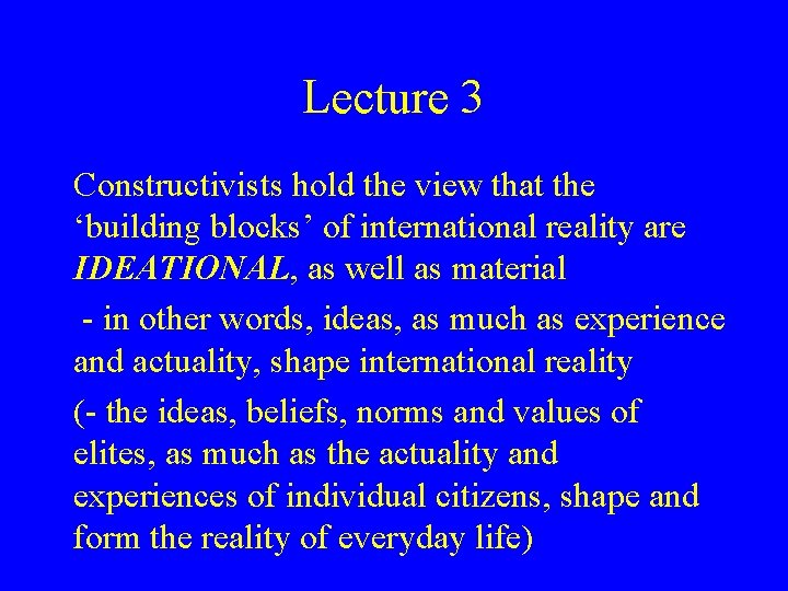 Lecture 3 Constructivists hold the view that the ‘building blocks’ of international reality are Lecture 3 Constructivists hold the view that the ‘building blocks’ of international reality are