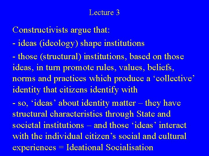 Lecture 3 Constructivists argue that: - ideas (ideology) shape institutions - those (structural) institutions,