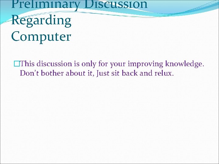 Preliminary Discussion Regarding Computer �This discussion is only for your improving knowledge. Don’t bother