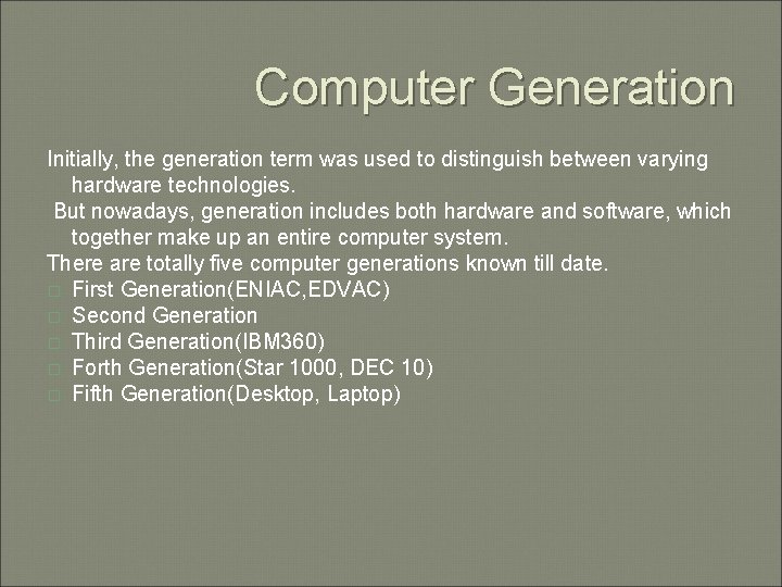 Computer Generation Initially, the generation term was used to distinguish between varying hardware technologies.