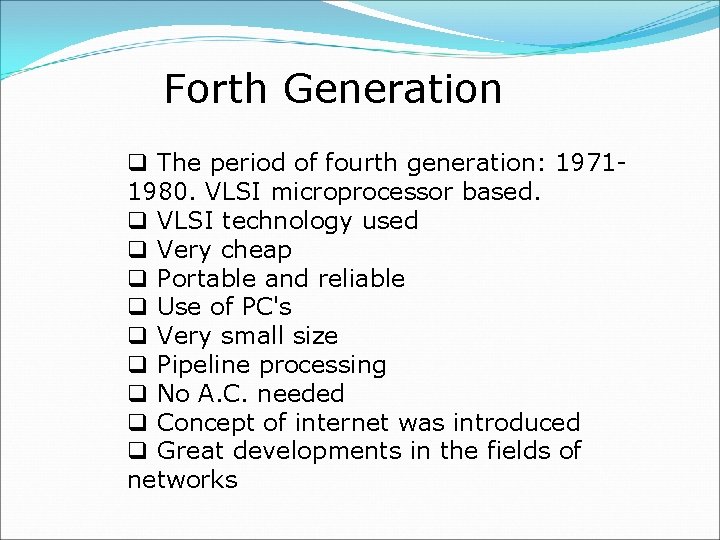 Forth Generation q The period of fourth generation: 19711980. VLSI microprocessor based. q VLSI