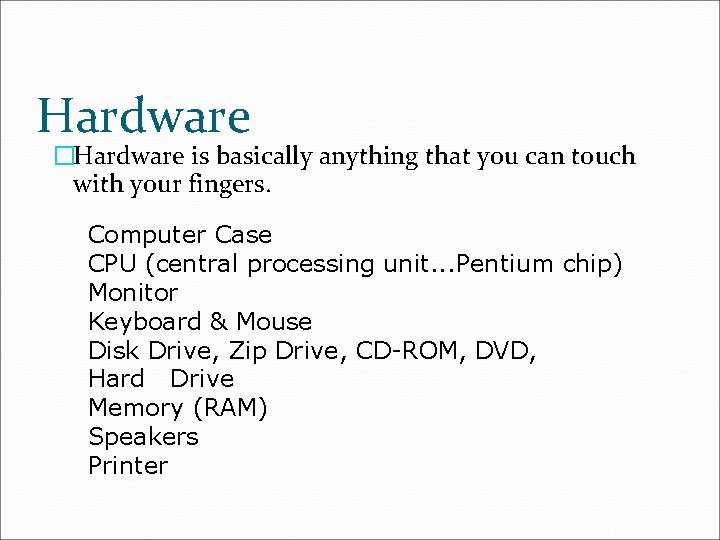 Hardware �Hardware is basically anything that you can touch with your fingers. Computer Case