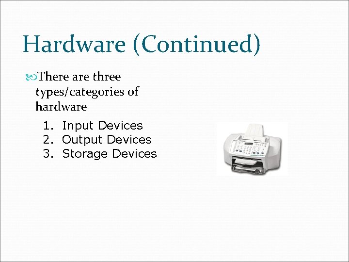 Hardware (Continued) There are three types/categories of hardware 1. Input Devices 2. Output Devices