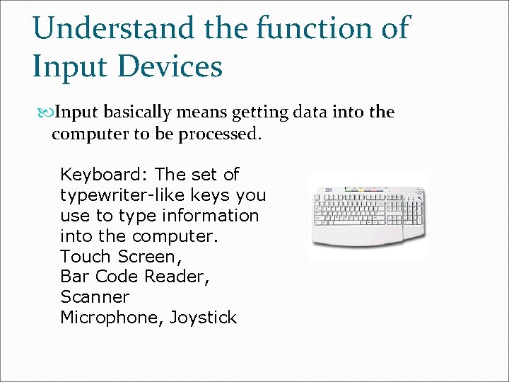 Understand the function of Input Devices Input basically means getting data into the computer