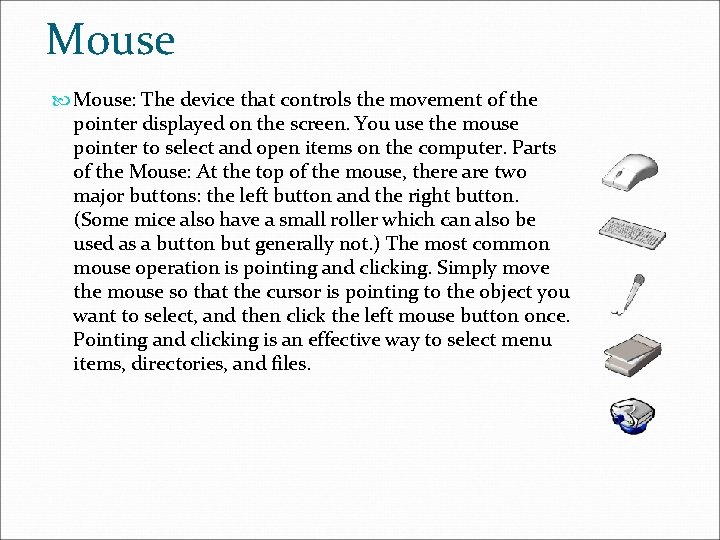 Mouse Mouse: The device that controls the movement of the pointer displayed on the