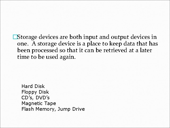 �Storage devices are both input and output devices in one. A storage device is