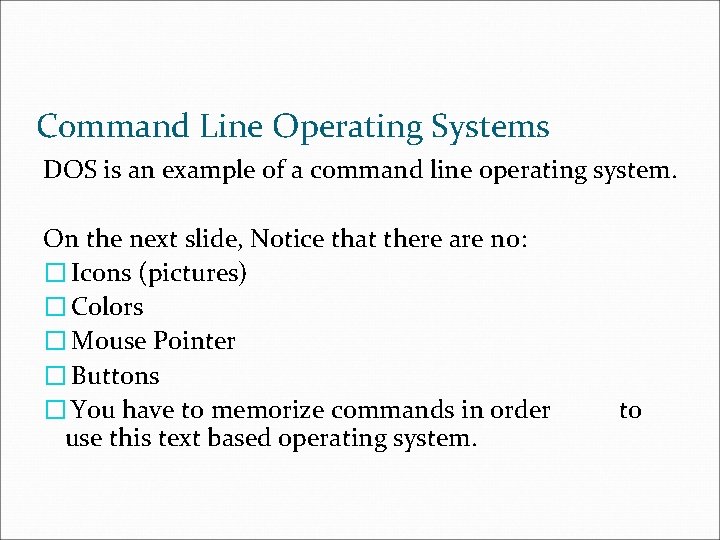 Command Line Operating Systems DOS is an example of a command line operating system.