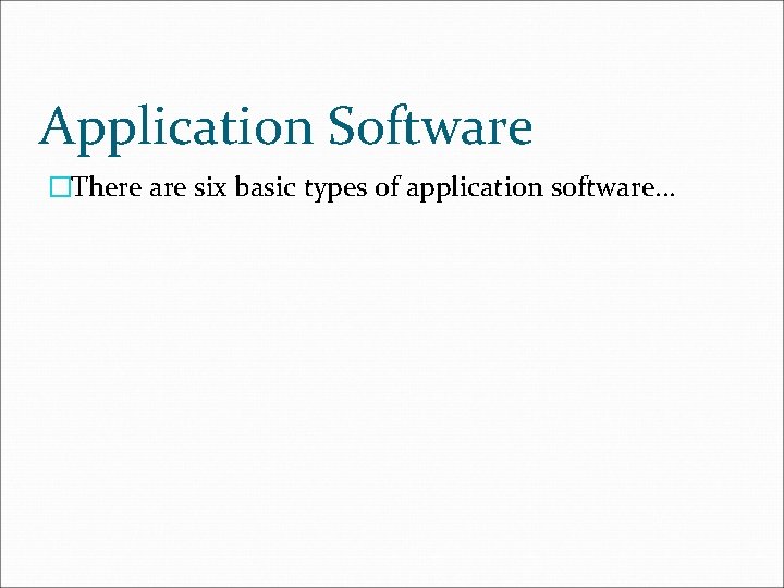 Application Software �There are six basic types of application software. . . 