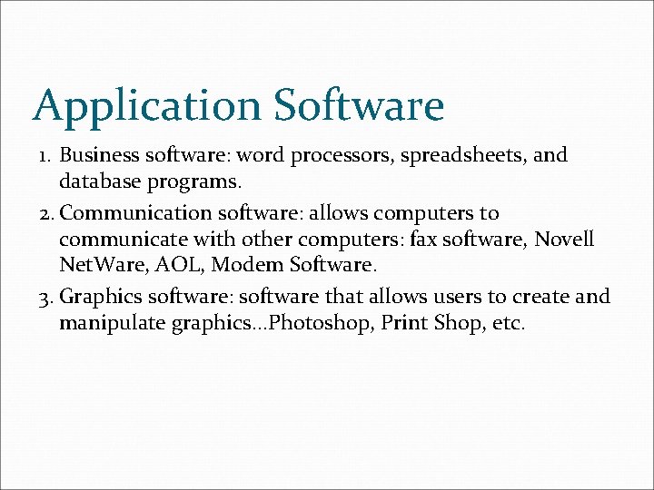 Application Software 1. Business software: word processors, spreadsheets, and database programs. 2. Communication software: