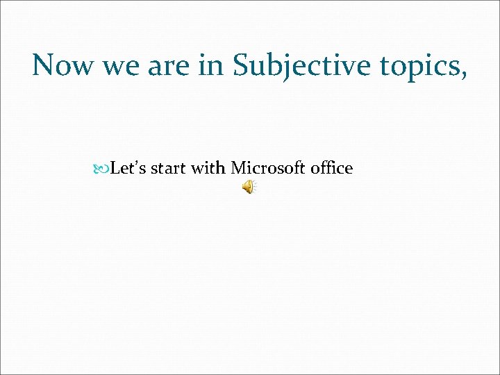 Now we are in Subjective topics, Let’s start with Microsoft office 