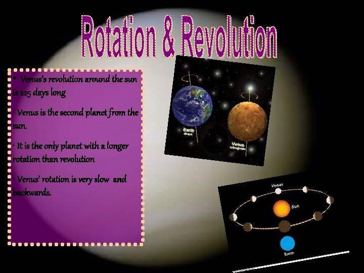  • Venus’s revolution around the sun is 225 days long • Venus is