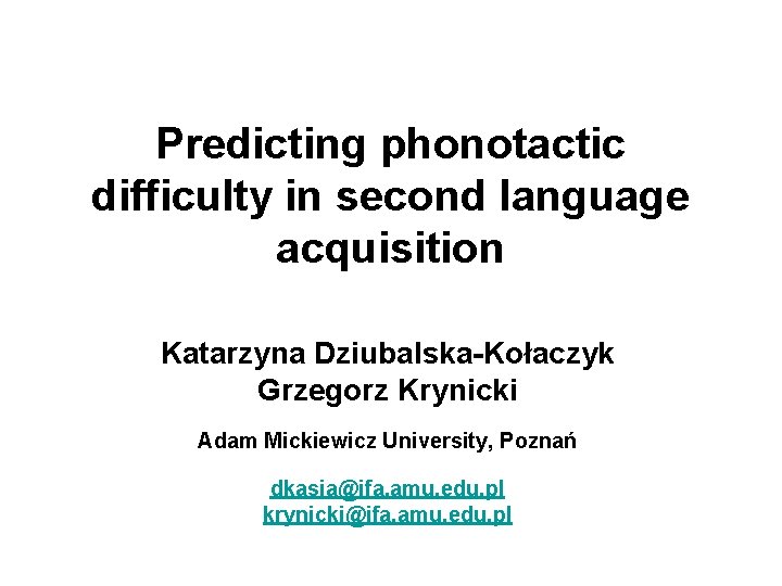 Predicting phonotactic difficulty in second language acquisition Katarzyna Dziubalska-Kołaczyk Grzegorz Krynicki Adam Mickiewicz University,