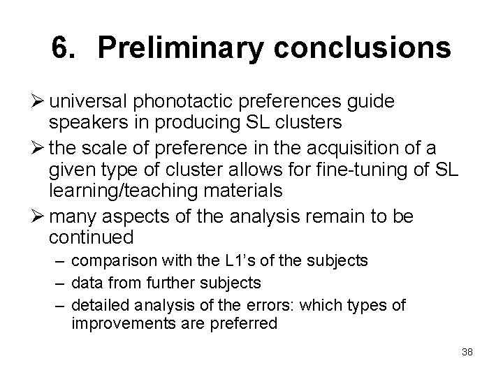 6. Preliminary conclusions Ø universal phonotactic preferences guide speakers in producing SL clusters Ø