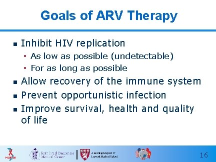 Goals of ARV Therapy n Inhibit HIV replication • As low as possible (undetectable)