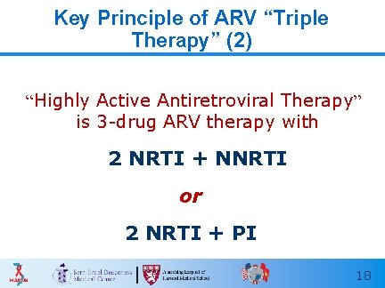 Key Principle of ARV “Triple Therapy” (2) “Highly Active Antiretroviral Therapy” is 3 -drug