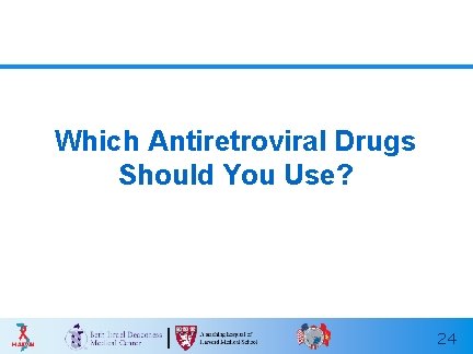 Which Antiretroviral Drugs Should You Use? 24 