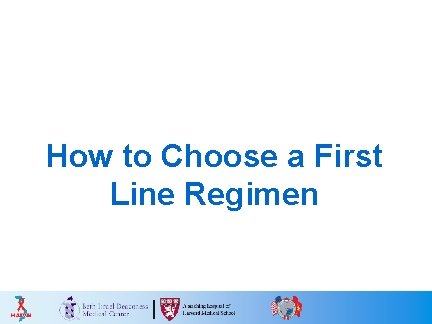 How to Choose a First Line Regimen 