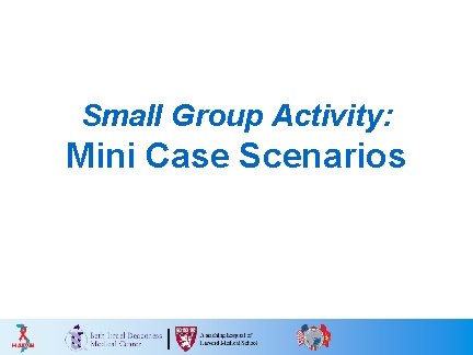 Small Group Activity: Mini Case Scenarios 