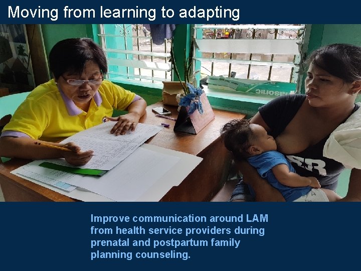 Moving from learning to adapting Improve communication around LAM from health service providers during