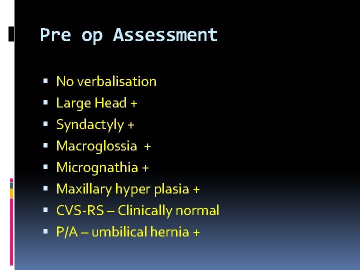 Pre op Assessment No verbalisation Large Head + Syndactyly + Macroglossia + Micrognathia +