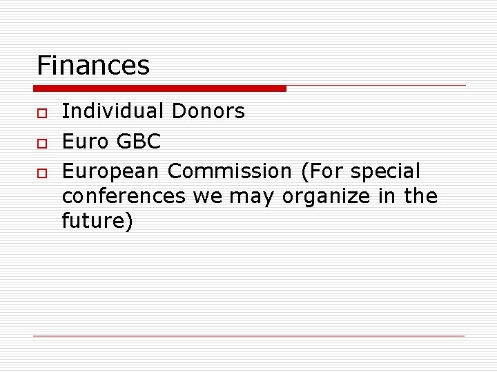 Finances o o o Individual Donors Euro GBC European Commission (For special conferences we