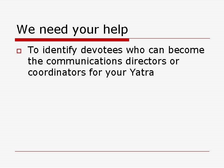 We need your help o To identify devotees who can become the communications directors