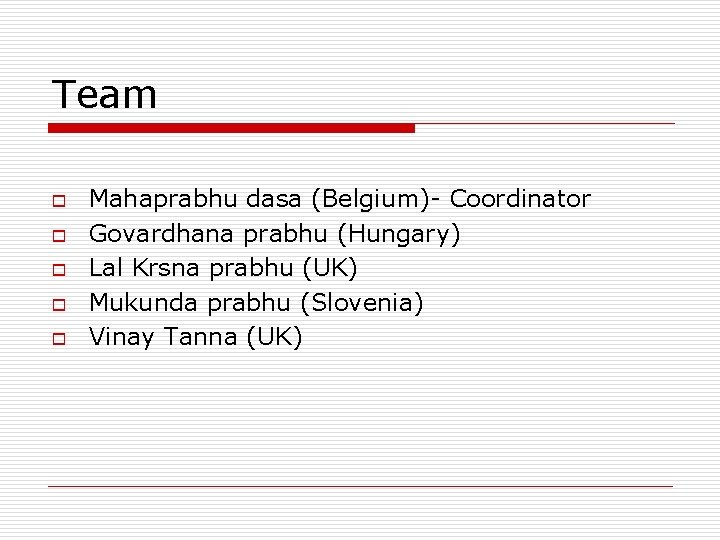 Team o o o Mahaprabhu dasa (Belgium)- Coordinator Govardhana prabhu (Hungary) Lal Krsna prabhu